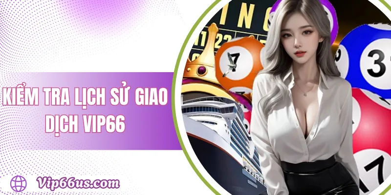Kiểm Tra Lịch Sử Giao Dịch VIP66